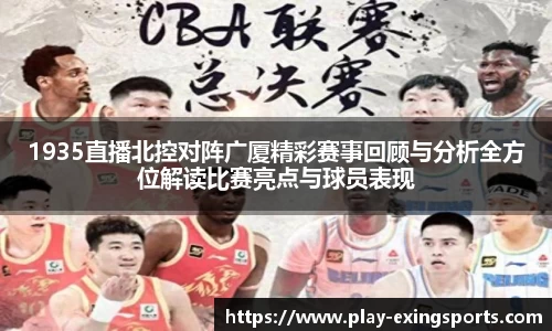 1935直播北控对阵广厦精彩赛事回顾与分析全方位解读比赛亮点与球员表现